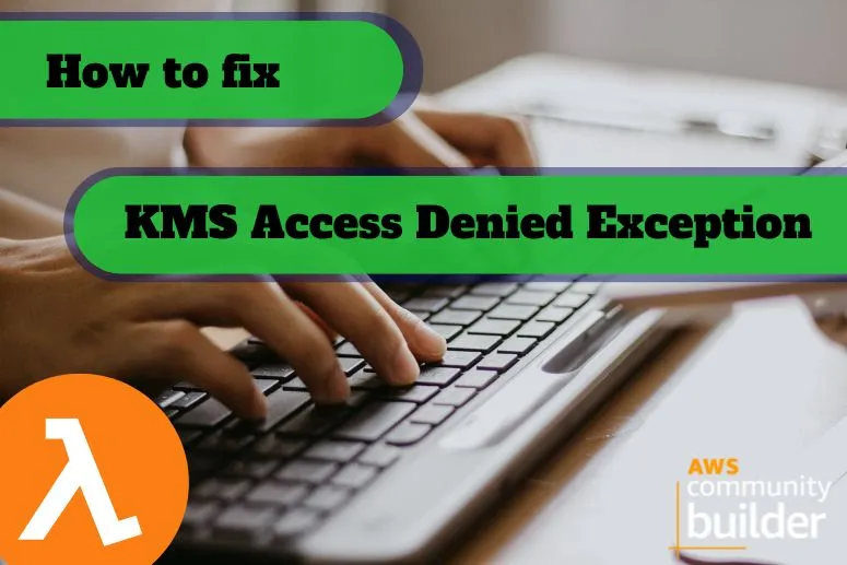 How to fix AWS Lambda KMS Access Denied Exception